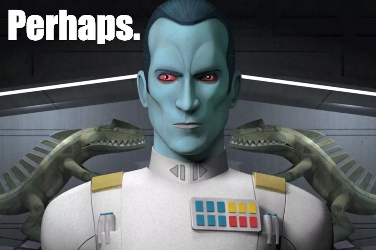 The meme is a humorous image of a character from the Star Wars franchise, Grand Admiral Thrawn, with a sarcastic expression. The text "Perhaps" is overlaid on the image, implying that the character's skepticism or disapproval is being acknowledged or questioned. The overall tone is lighthearted and playful, poking fun at the character's serious and stoic demeanor.